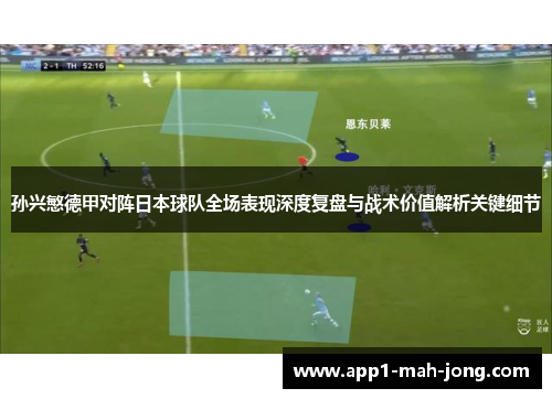 孙兴慜德甲对阵日本球队全场表现深度复盘与战术价值解析关键细节