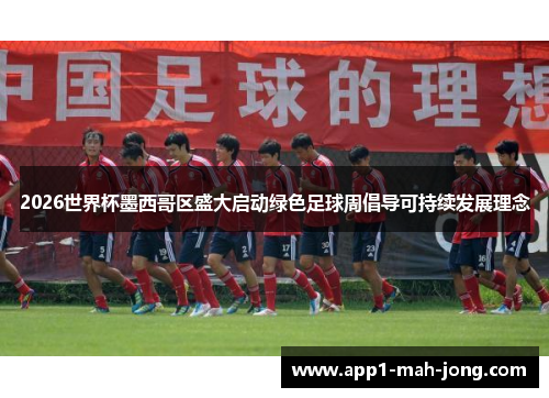 2026世界杯墨西哥区盛大启动绿色足球周倡导可持续发展理念