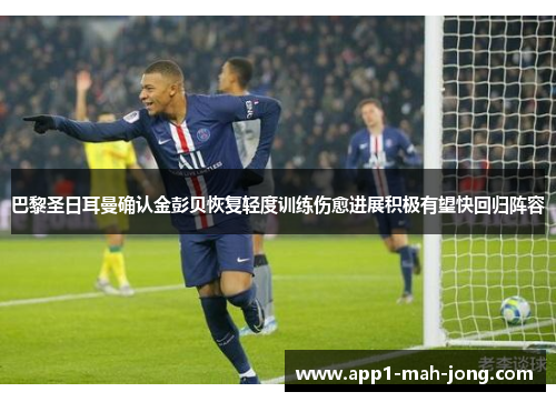 巴黎圣日耳曼确认金彭贝恢复轻度训练伤愈进展积极有望快回归阵容 巴黎圣日耳曼确认金彭贝恢复轻度训练伤愈进展积极有望快回归阵容