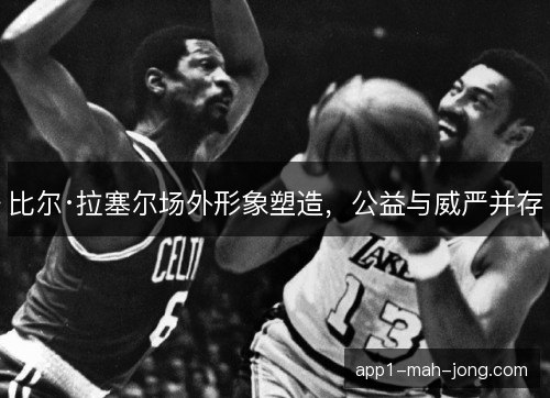 比尔·拉塞尔场外形象塑造，公益与威严并存